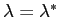 $ \lambda= \lambda^{*}$