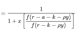 $\displaystyle =\frac{1}{1 + \displaystyle x \left[ \frac{f(r-a-k-\rho y)}{f(r-k-\rho y)} \right] }$