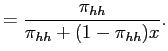 $\displaystyle = \displaystyle \frac{\pi_{hh}}{\pi_{hh}+(1-\pi_{hh})x}.$