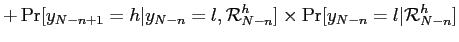 $\displaystyle +\Pr[y_{N-n+1}=h\vert y_{N-n}=l,\mathcal{R}_{N-n}^{h}]\times\Pr[y_{N-n} =l\vert\mathcal{R}_{N-n}^{h}]$