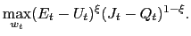 $\displaystyle \max_{w_{t}}(E_{t}-U_{t})^{\xi}(J_{t}-Q_{t})^{1-\xi}. $