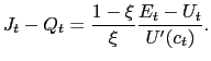 $\displaystyle J_{t}-Q_{t}=\frac{1-\xi}{\xi}\frac{E_{t}-U_{t}}{U^{\prime}(c_{t})}.$
