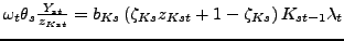 $ \omega_{t}\theta_{s}\frac{Y_{st}}{z_{Kst}}=b_{Ks}\left( \zeta_{Ks} z_{Kst}+1-\zeta_{Ks}\right) K_{st-1}\lambda_{t}$