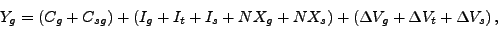 \begin{displaymath} Y_{g}=\left( C_{g}+C_{sg}\right) +\left( I_{g}+I_{t}+I_{s}+NX_{g} +NX_{s}\right) +\left( \Delta V_{g}+\Delta V_{t}+\Delta V_{s}\right) \text{ ,} \end{displaymath}