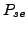 $P_{se}$