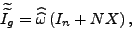 \begin{displaymath} \widetilde{\widetilde{I_{g}}}=\widehat{\widehat{\omega}}\left( I_{n} +NX\right) \text{ ,} \end{displaymath}