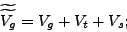 \begin{displaymath} \widetilde{\widetilde{V_{g}}}=V_{g}+V_{t}+V_{s}\text{ ;} \end{displaymath}