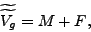 \begin{displaymath} \widetilde{\widetilde{V_{g}}}=M+F\text{ ,} \end{displaymath}