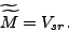 \begin{displaymath} \widetilde{\widetilde{M}}=V_{sr}\text{ .} \end{displaymath}