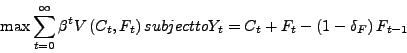\begin{displaymath} \max\sum_{t=0}^{\infty}\beta^{t}V\left( C_{t},F_{t}\right) \text{ subject to }Y_{t}=C_{t}+F_{t}-\left( 1-\delta_{F}\right) F_{t-1} \end{displaymath}