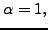 $\alpha=1,$
