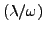 $\left( \lambda/\omega\right) $