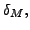 $\delta_{M},$