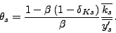 \begin{displaymath} \theta_{s}=\frac{1-\beta\left( 1-\delta_{Ks}\right) }{\beta}\frac {\overline{k_{s}}}{\overline{y_{s}^{\prime}}}\text{ .} \end{displaymath}