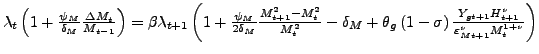 $ \lambda_{t}\left( 1+\frac{\psi_{M}}{\delta_{M}}\frac{\Delta M_{t}}{M_{t-1} }\right) =\beta\lambda_{t+1}\left( 1+\frac{\psi_{M}}{2\delta_{M}} \frac{M_{t+1}^{2}-M_{t}^{2}}{M_{t}^{2}}-\delta_{M}+\theta_{g}\left( 1-\sigma\right) \frac{Y_{gt+1}H_{t+1}^{\nu}}{\varepsilon_{Mt+1}^{\nu} M_{t}^{1+\nu}}\right) $
