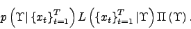 \begin{displaymath} p\left( \Upsilon \vert\left\{ x_{t}\right\} _{t=1}^{T}\right) \varpropto L\left( \left\{ x_{t}\right\} _{t=1}^{T}\vert\Upsilon \right) \Pi \left( \Upsilon \right) \text{ .} \end{displaymath}