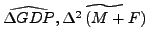 $ \widehat{\Delta GDP},\widetilde{\Delta^{2}\left( M+F\right) }$
