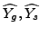 $ \widehat{Y_{g}},\widehat{Y_{s}}$