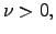 $\nu >0,$