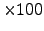 $\times 100$