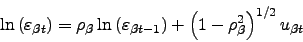 \begin{displaymath} \ln \left( \varepsilon _{\beta t}\right) =\rho _{\beta }\ln \left( \varepsilon _{\beta t-1}\right) +\left( 1-\rho _{\beta }^{2}\right) ^{1/2}u_{\beta t} \end{displaymath}