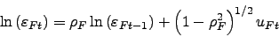 \begin{displaymath} \ln \left( \varepsilon _{Ft}\right) =\rho _{F}\ln \left( \varepsilon _{Ft-1}\right) +\left( 1-\rho _{F}^{2}\right) ^{1/2}u_{Ft} \end{displaymath}
