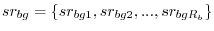 sr_{bg} =\left\{ {sr_{bg1} ,sr_{bg2} ,...,sr_{bgR_b } } \right\}