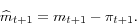 \begin{displaymath} \widehat{m}_{t+1}=m_{t+1}-\pi_{t+1}. \end{displaymath}