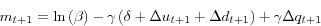 \begin{displaymath} m_{t+1}=\ln\left( \beta\right) -\gamma\left( \delta+\Delta u_{t+1}+\Delta d_{t+1}\right) +\gamma\Delta q_{t+1} \end{displaymath}