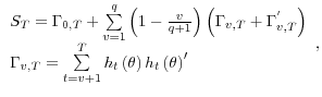 {\begin{array}{*{20}c} {S_T =\Gamma _{0,T} +\sum\limits_{v=1}^q {\left( {1-\frac{v}{q+1}} \right)\left( {\Gamma _{v,T} +\Gamma _{v,T}^{'} } \right)} } \hfill \ {\Gamma _{v,T} =\sum\limits_{t=v+1}^T {h_t \left( \theta \right)h_t \left( \theta \right)'} } \hfill \ \end{array} },