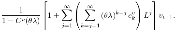 \displaystyle \frac{1}{1-C^{v}(\theta\lambda)}\left[ 1+% {\displaystyle\sum\limits_{j=1}^{\infty}} \left( {\displaystyle\sum\limits_{k=j+1}^{\infty}} \left( \theta\lambda\right) ^{k-j}c_{k}^{v}\right) L^{j}\right] v_{t+1}.% 
