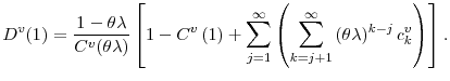 \displaystyle D^{v}(1)=\frac{1-\theta\lambda}{C^{v}(\theta\lambda)}\left[ 1-C^{v}\left( 1\right) +% {\displaystyle\sum\limits_{j=1}^{\infty}} \left( {\displaystyle\sum\limits_{k=j+1}^{\infty}} \left( \theta\lambda\right) ^{k-j}c_{k}^{v}\right) \right] .% % 