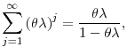 \displaystyle \bigskip {\displaystyle\sum\limits_{j=1}^{\infty}} \left( \theta\lambda\right) ^{j}=\frac{\theta\lambda}{1-\theta\lambda}, 