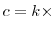  c = k \times