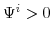  \Psi^{i}>0