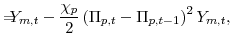 \displaystyle =\!\!\!\!Y_{m,t} -\frac{\chi_{p}}{2} \left( \Pi_{p,t}% -\Pi_{p,t-1} \right) ^{2}Y_{m,t},