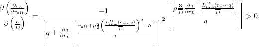 \begin{displaymath} \frac{\partial \left( {\frac{\partial r_L }{\partial r_{alt} }} \right)}{\partial \left( {\frac{L}{\overline D }} \right)}=\frac{-1}{\left[ {q+\frac{\partial q}{\partial r_L }\left[ {\frac{r_{alt} +\rho \frac{3}{2}\left( {\frac{L_{low}^D (r_{alt,} q)}{\overline D }} \right)^2-\delta }{q}} \right]} \right]^2}\left[ {\frac{\rho \frac{3}{\overline D }\frac{\partial q}{\partial r_L }\left[ {\frac{L_{low}^D (r_{alt,} q)}{\overline D }} \right]}{q}} \right]>0. \end{displaymath}