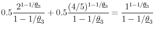 \displaystyle 0.5 \frac{2^{1-1/\underline{\theta}_{3}}}{1-1/\underline{\theta}_{3}} + 0.5\frac{(4/5)^{1-1/\underline{\theta}_{3}}}{1-1/\underline{\theta}_{3}} = \frac{1^{1-1/\underline{\theta}_{3}}}{1-1/\underline{\theta}_{3}}