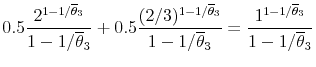 \displaystyle 0.5 \frac{2^{1-1/\overline{\theta}_{3}}}{1-1/\overline{\theta}_{3}} + 0.5\frac{(2/3)^{1-1/\overline{\theta}_{3}}}{1-1/\overline{\theta}_{3}}= \frac{1^{1-1/\overline{\theta}_{3}}}{1-1/\overline{\theta}_{3}}