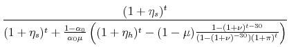\displaystyle \frac{(1+\eta_s)^t}{(1+\eta_s)^t + \frac{1-\alpha_0}{\alpha_0 \mu}\left((1+\eta_h)^t - (1-\mu)\frac{1-(1+\nu)^{t-30}}{(1-(1+\nu)^{-30})(1+\pi)^t}\right)}