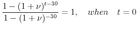 \displaystyle \frac{1-(1+\nu)^{t-30}}{1-(1+\nu)^{-30}} = 1, \quad when \quad t=0 \notag