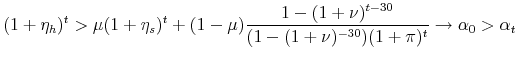 \displaystyle (1+\eta_h)^t > \mu (1+\eta_s)^t + (1-\mu)\frac{1-(1+\nu)^{t-30}}{(1-(1+\nu)^{-30})(1+\pi)^t} \rightarrow \alpha_0 > \alpha_t \notag