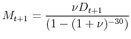 \displaystyle M_{t+1}=\frac{\nu D_{t+1}}{(1-(1+\nu)^{-30})}