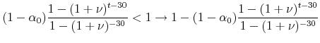 \displaystyle (1-\alpha_0)\frac{1-(1+\nu)^{t-30}}{1-(1+\nu)^{-30}} < 1 \rightarrow 1 - (1-\alpha_0)\frac{1-(1+\nu)^{t-30}}{1-(1+\nu)^{-30}}