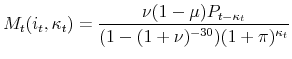 \displaystyle M_t(i_t,\kappa_t)=\frac{\nu(1-\mu)P_{t-\kappa_t}}{(1-(1+\nu)^{-30})(1+\pi)^{\kappa_t}}