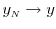  y_\ensuremath{{\scriptscriptstyle N}}\rightarrow y