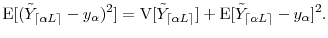 \displaystyle \ensuremath{{\operatorname E}\lbrack (\tilde{Y}_\ensuremath{{\lceil \ensuremath{\alpha}L \rceil}}-y_\ensuremath{\alpha})^2\rbrack} = \ensuremath{{\operatorname V}\lbrack \tilde{Y}_\ensuremath{{\lceil \ensuremath{\alpha}L \rceil}}\rbrack} + \ensuremath{{\operatorname E}\lbrack \tilde{Y}_\ensuremath{{\lceil \ensuremath{\alpha}L \rceil}}-y_\ensuremath{\alpha}\rbrack}^2. 