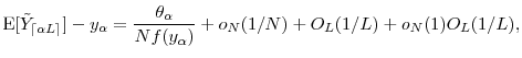 \displaystyle \ensuremath{{\operatorname E}\lbrack \ensuremath{{\tilde Y}}_\ensuremath{{\lceil \ensuremath{\alpha}L \rceil}}\rbrack}-y_\ensuremath{\alpha} = \frac{\theta_\ensuremath{\alpha}}{Nf(y_\ensuremath{\alpha})} +o_N(1/N) + O_L(1/L) + o_N(1)O_L(1/L), 