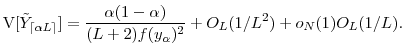 \displaystyle \ensuremath{{\operatorname V}\lbrack \ensuremath{{\tilde Y}}_\ensuremath{{\lceil \ensuremath{\alpha}L \rceil}}\rbrack} = \frac{\ensuremath{\alpha}(1-\ensuremath{\alpha})} {(L+2)f(y_\ensuremath{\alpha})^2} + O_L(1/L^2) + o_N(1)O_L(1/L). 