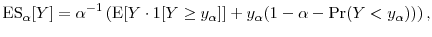 \displaystyle \ensuremath{{\rm ES}_\ensuremath{\alpha}\lbrack Y\rbrack}=\ensuremath{\alpha}^{-1}\left( \ensuremath{{\operatorname E}\lbrack Y\cdot\ensuremath{1[Y\geq y_\ensuremath{\alpha}]}\rbrack}+y_\ensuremath{\alpha}(1-\ensuremath{\alpha}-\Pr(Y<y_\ensuremath{\alpha}))\right),